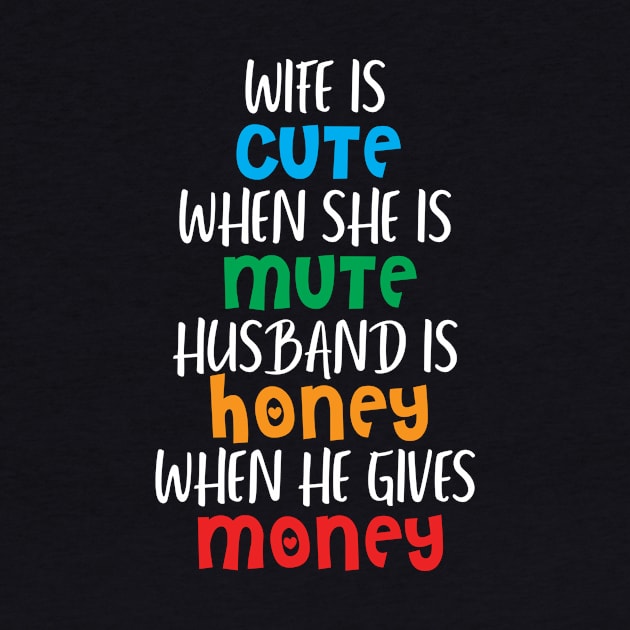 Wife is cute when she is mute, Husband is honey when he gives money by King Fishing t shirt